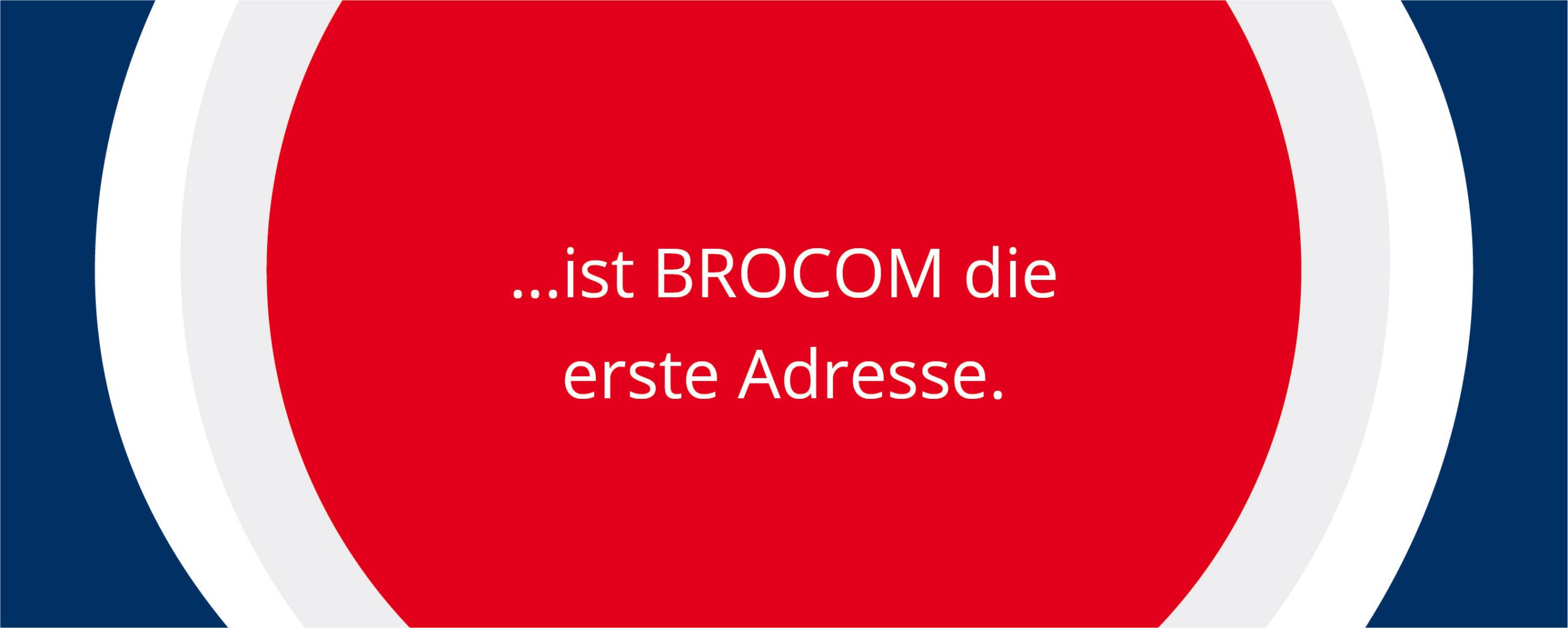 … ist BROCOM die erste Adresse.